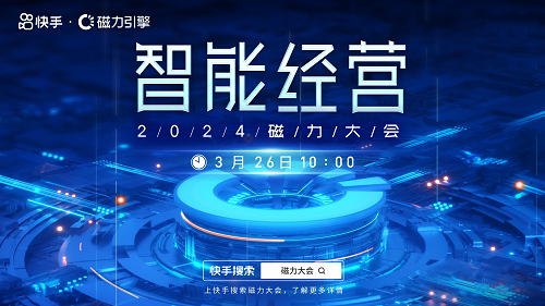 快手2024磁力大会3月26日启幕，5大议题全面解码「智能经营」